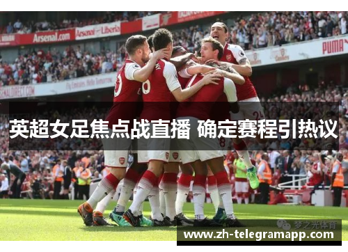 英超女足焦点战直播 确定赛程引热议 英超女足焦点战直播 确定赛程引热议